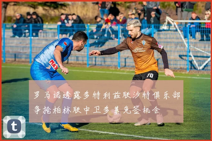 罗马诺透露多特利兹联沙特俱乐部争抢柏林联中卫多基免签机会