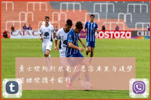 勇士续约科尔毫无悬念库里与追梦将继续携手前行