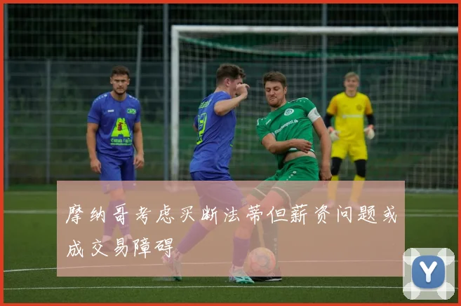 摩纳哥考虑买断法蒂但薪资问题或成交易障碍
