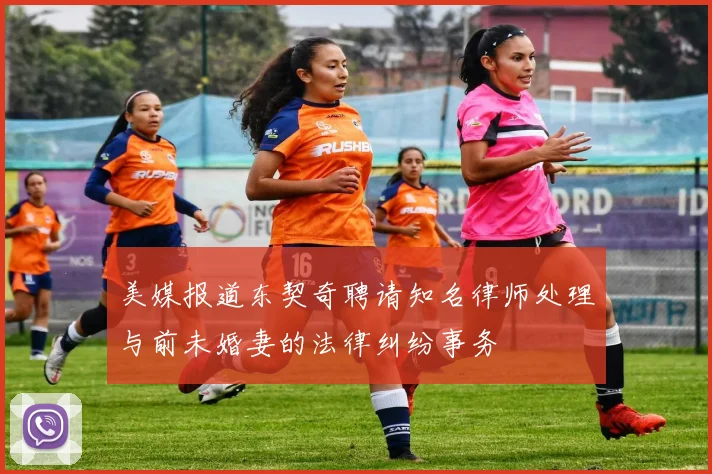 美媒报道东契奇聘请知名律师处理与前未婚妻的法律纠纷事务